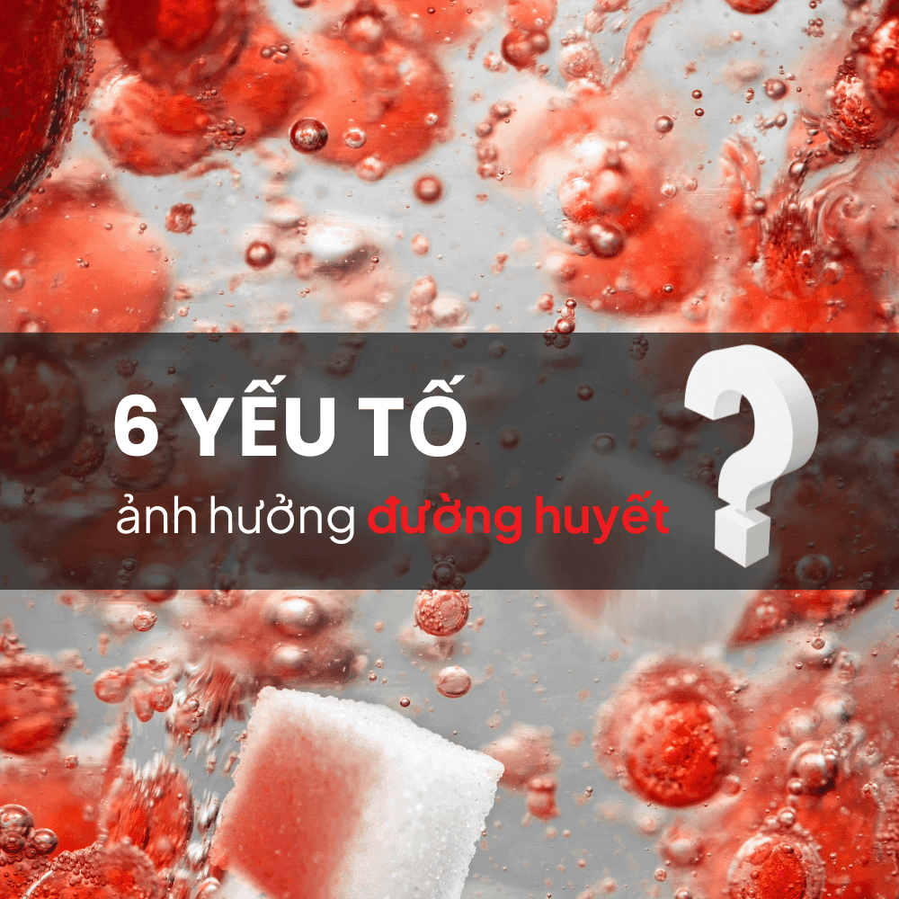6 yếu tố ảnh hưởng đường huyết và cách kiểm soát hiệu quả
